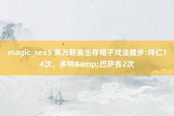 magic_sex5 莱万联赛生存帽子戏法踱步:拜仁14次，多特&巴萨各2次